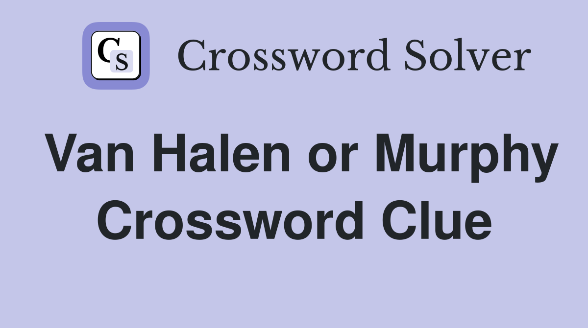 Van Halen or Murphy Crossword Clue
