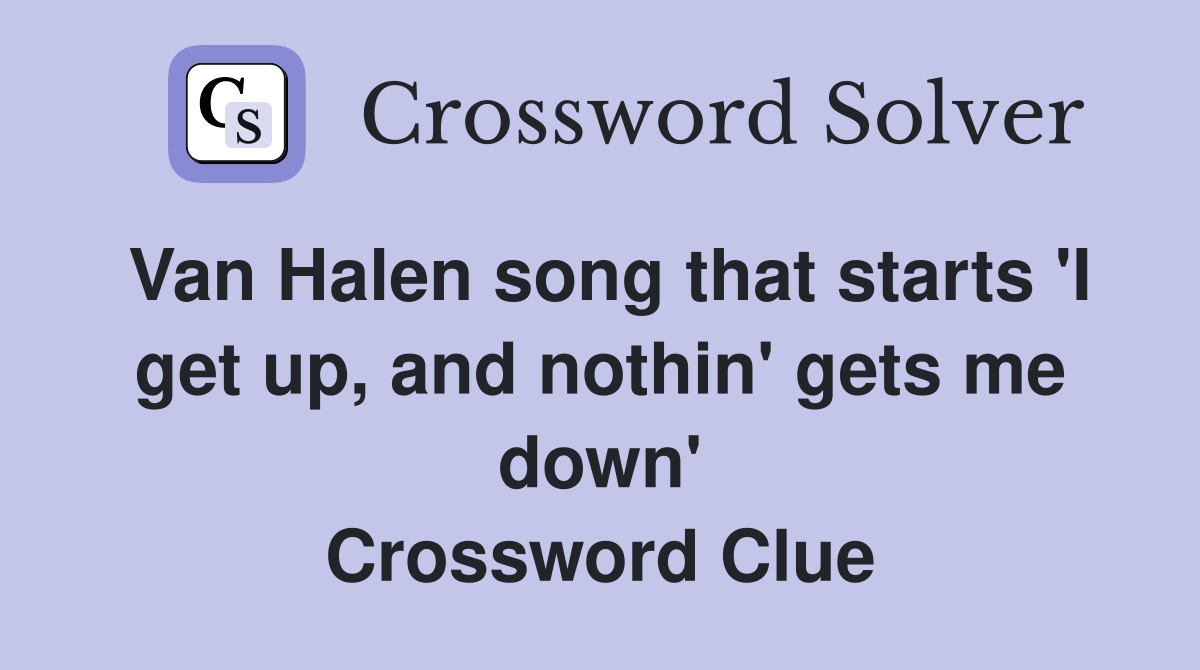 Van Halen song that starts 'I get up, and nothin' gets me down' Crossword Clue