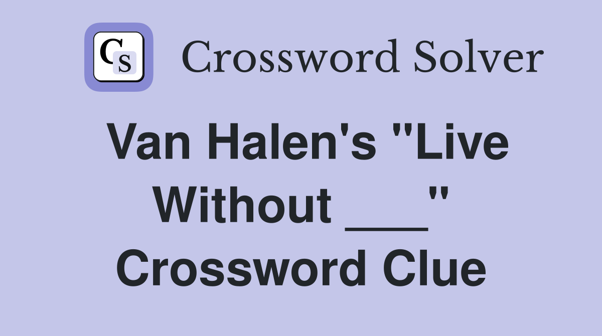 Van Halen's "Live Without ___" Crossword Clue