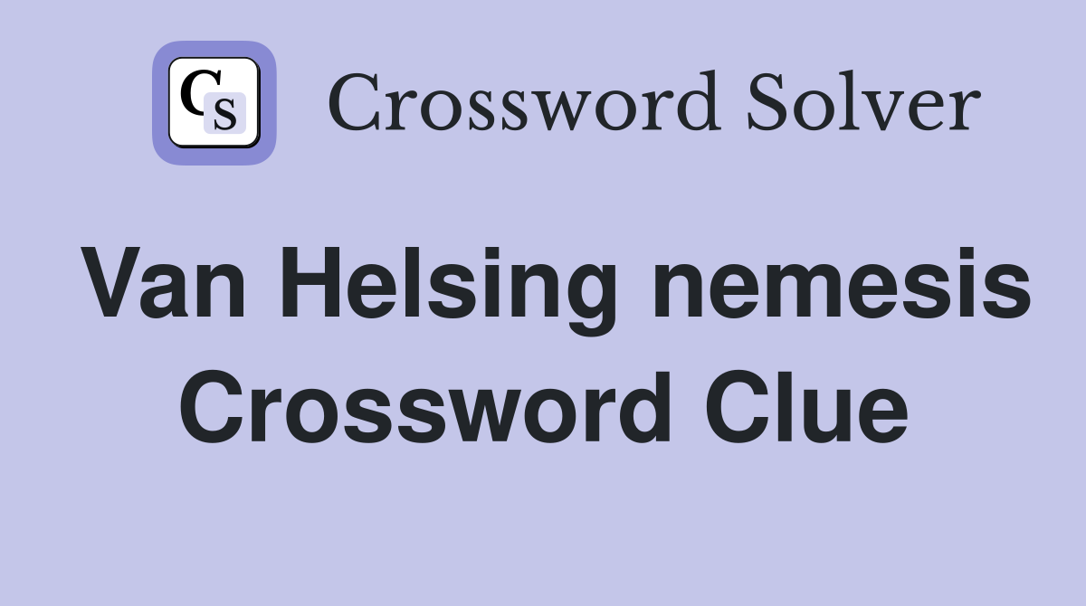 Van Helsing nemesis Crossword Clue