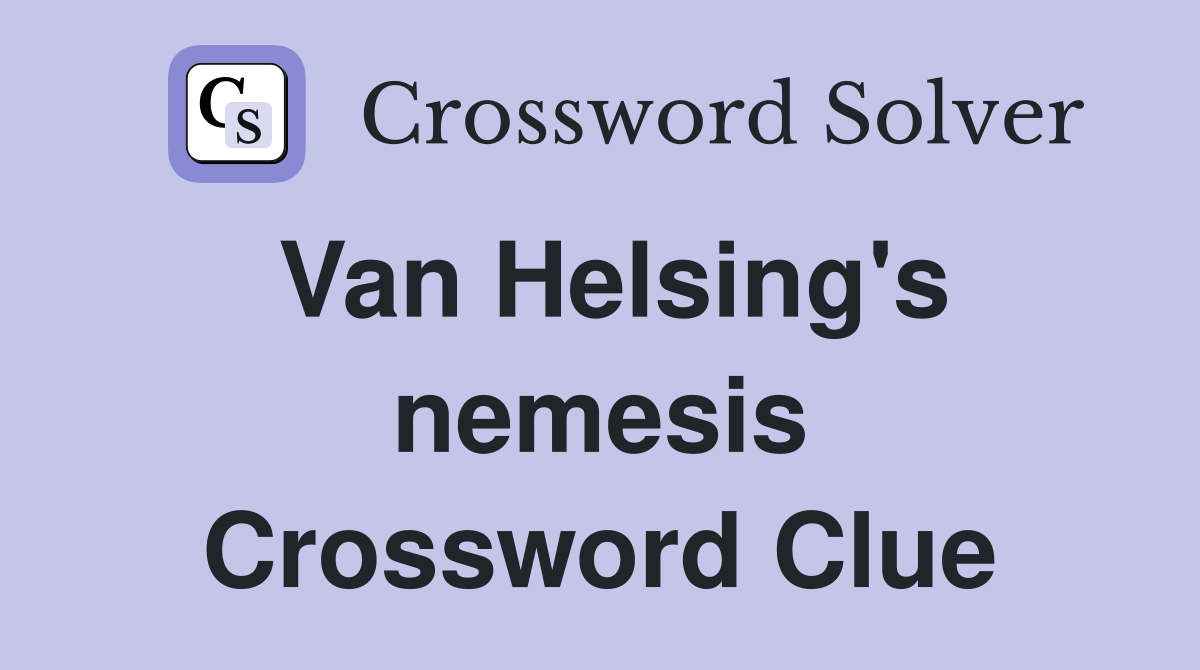 Van Helsing's nemesis Crossword Clue