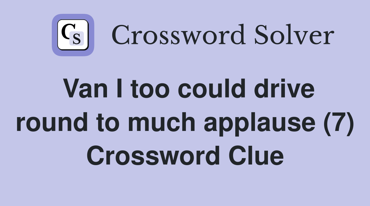Van I too could drive round to much applause (7) Crossword Clue