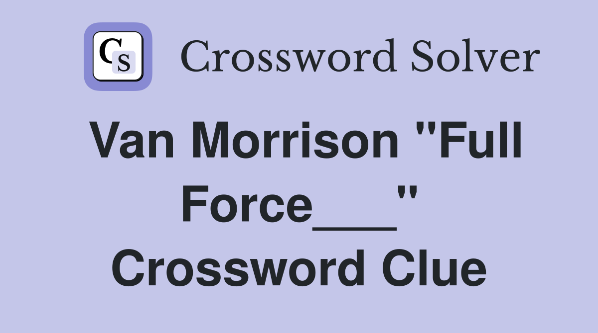 Van Morrison "Full Force___" Crossword Clue