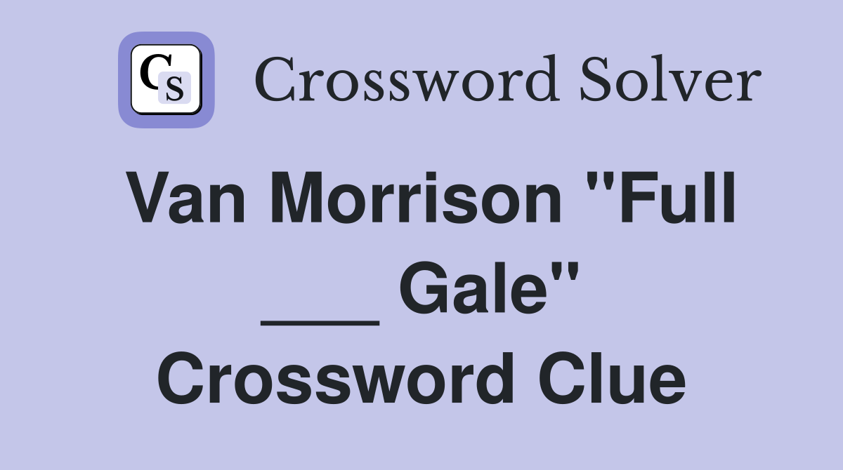 Van Morrison "Full ___ Gale" Crossword Clue
