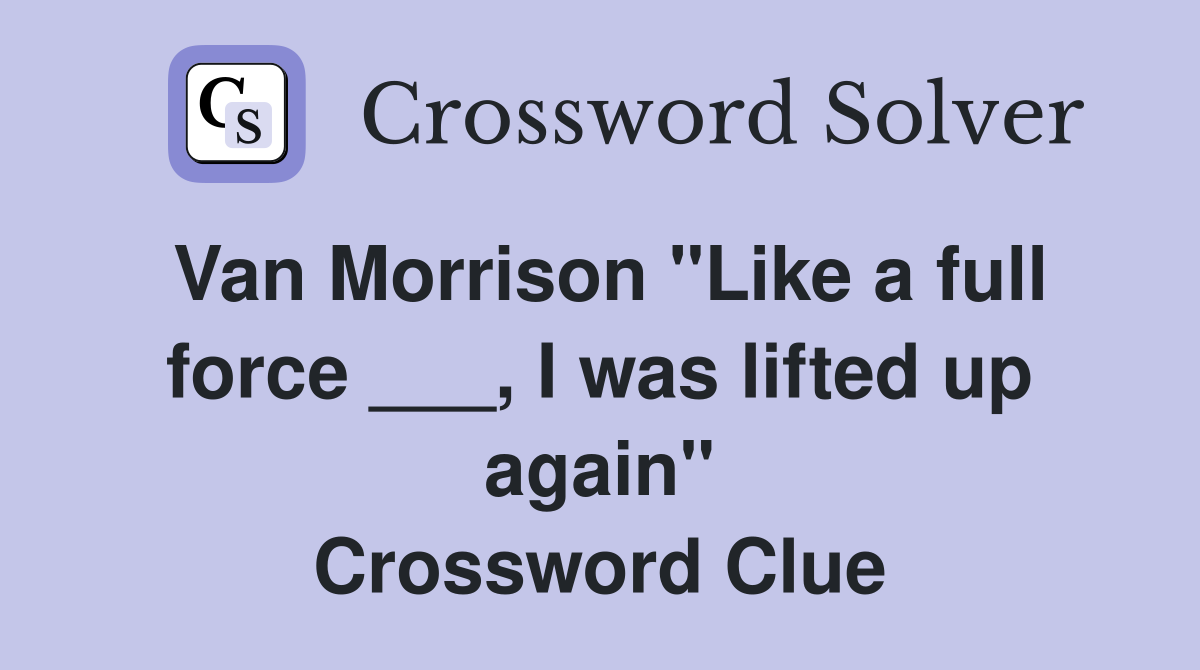 Van Morrison "Like a full force ___, I was lifted up again" Crossword Clue