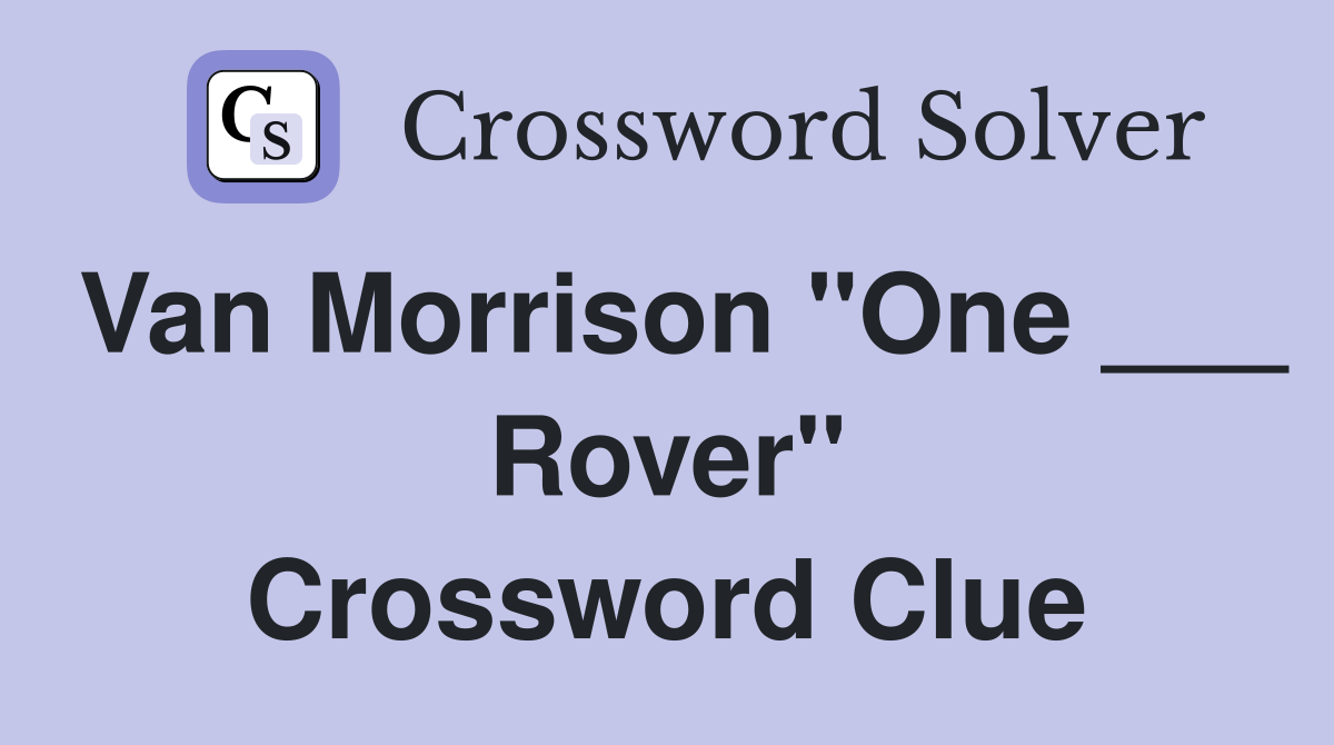 Van Morrison "One ___ Rover" Crossword Clue