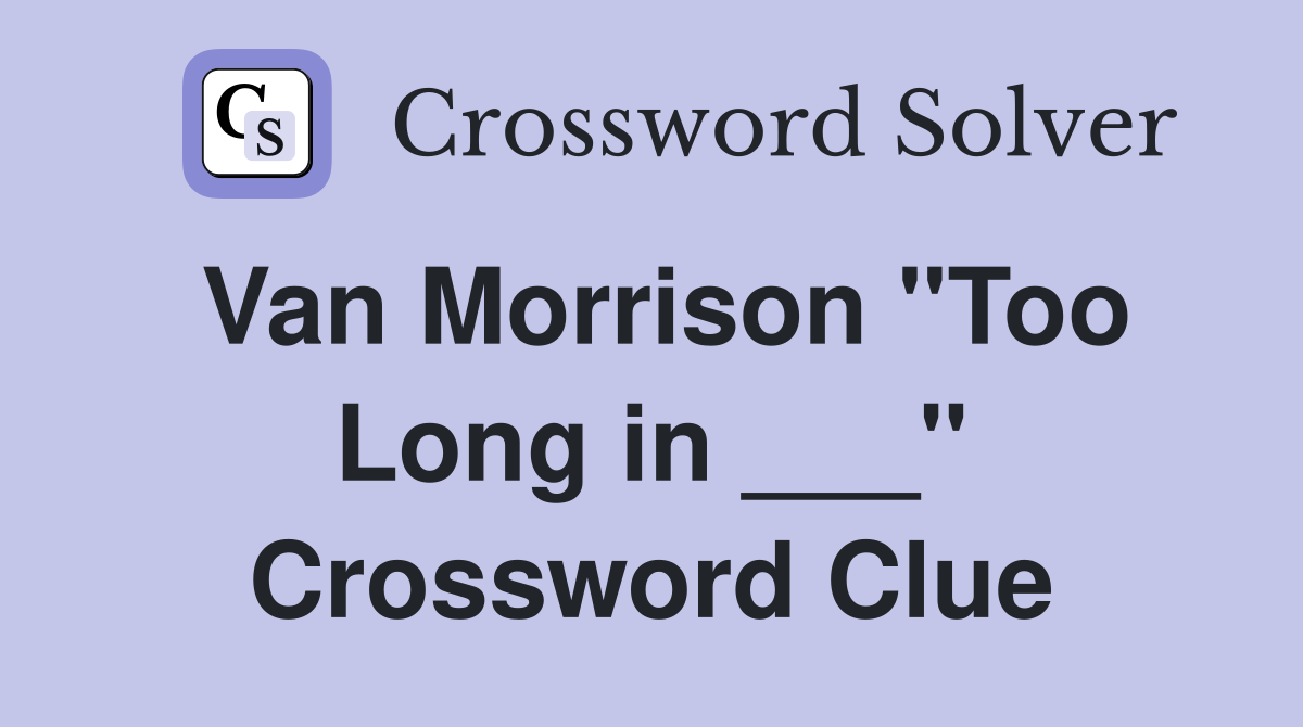 Van Morrison "Too Long in ___" Crossword Clue