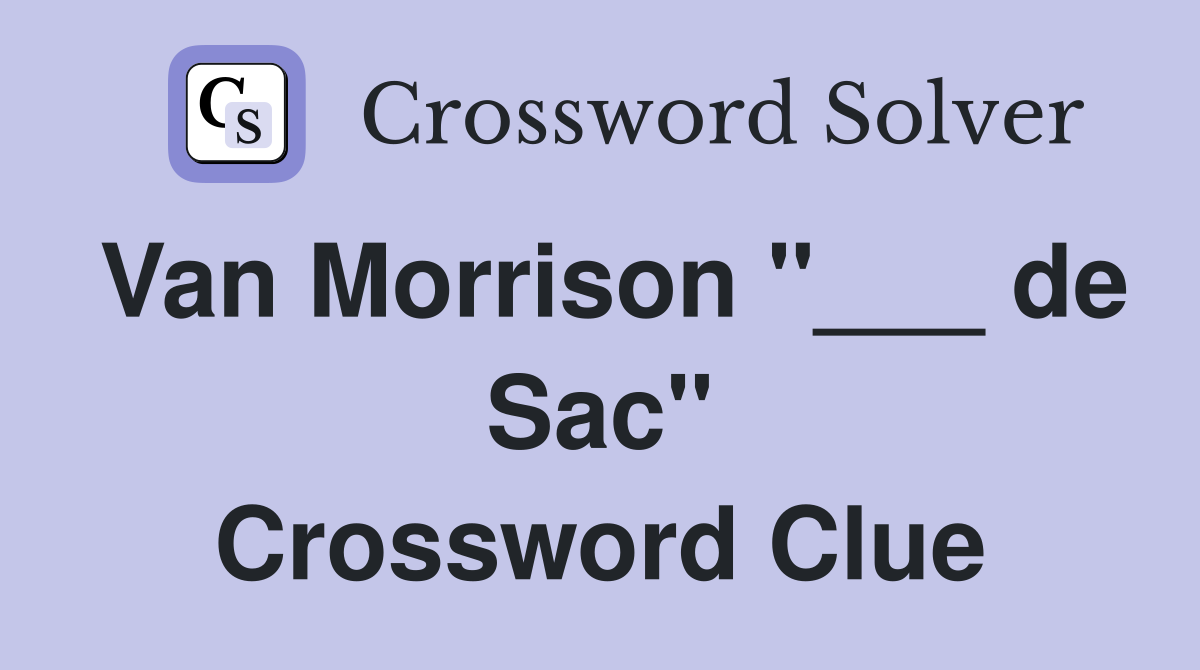 Van Morrison "___ de Sac" Crossword Clue