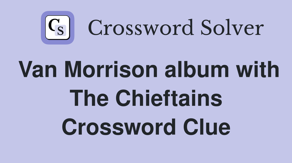 Van Morrison album with The Chieftains Crossword Clue