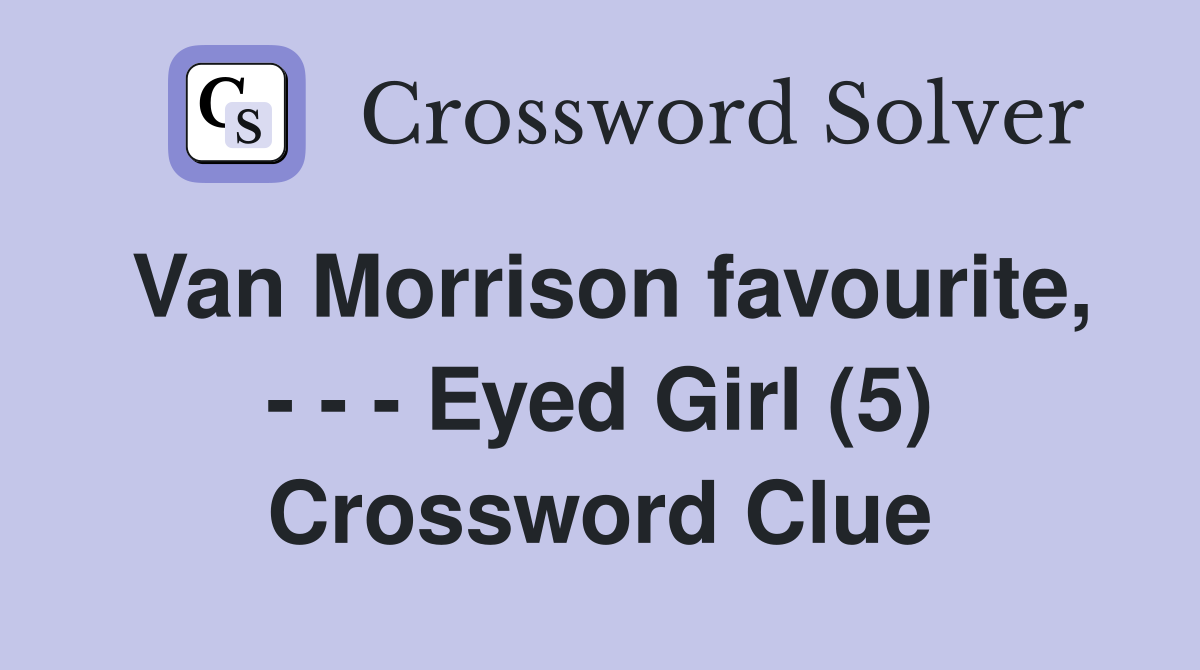 Van Morrison favourite, - - - Eyed Girl (5) Crossword Clue