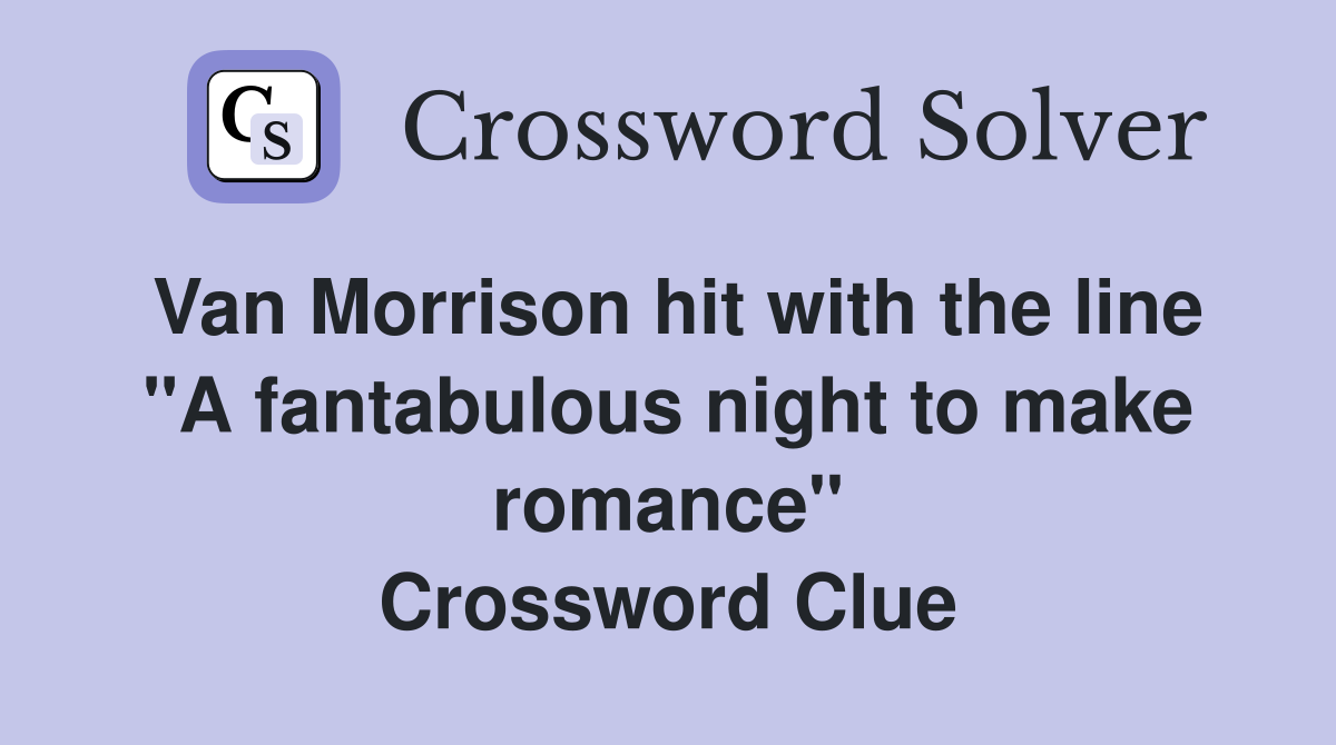 Van Morrison hit with the line "A fantabulous night to make romance" Crossword Clue