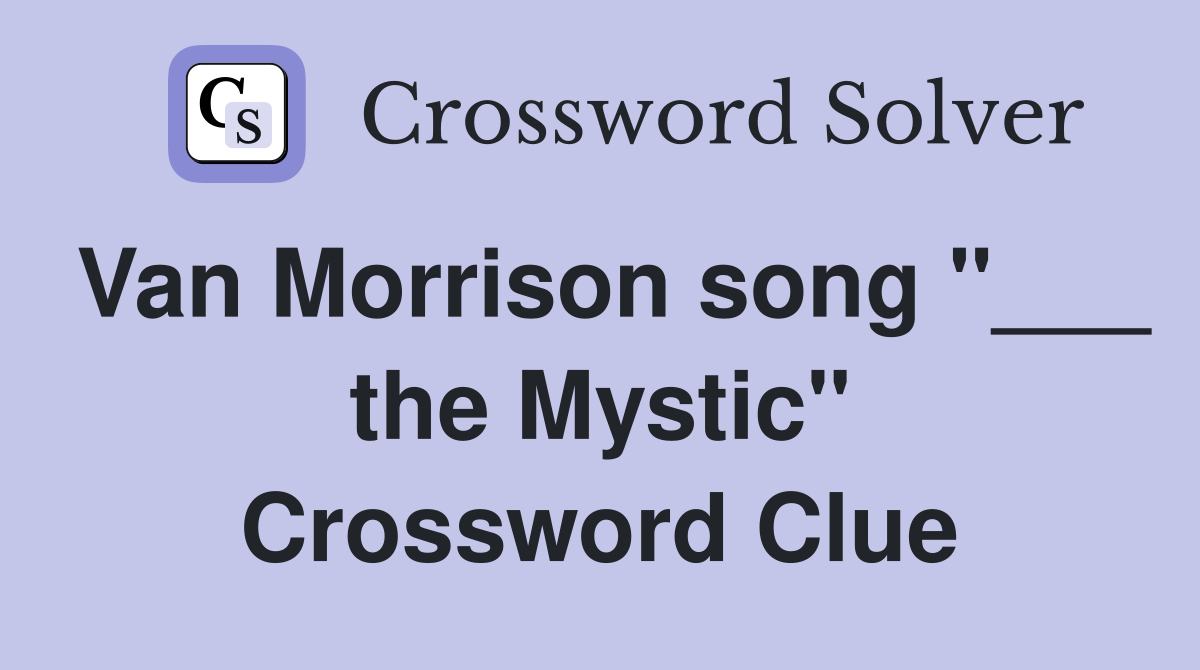 Van Morrison song "___ the Mystic" Crossword Clue
