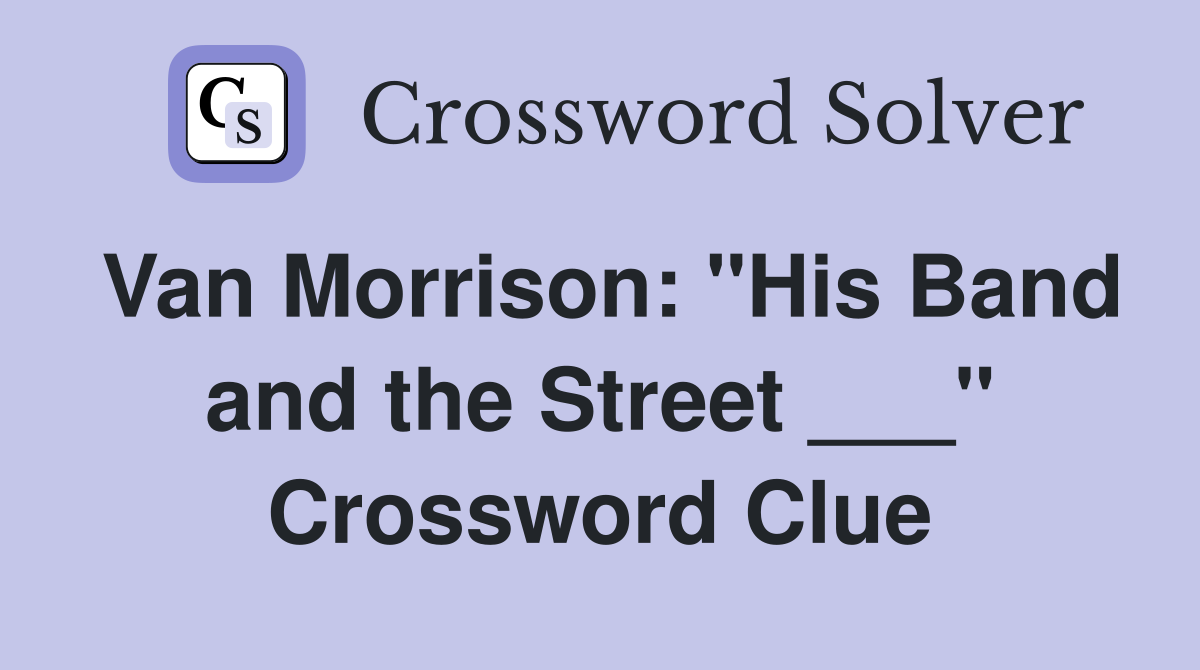 Van Morrison: "His Band and the Street ___" Crossword Clue