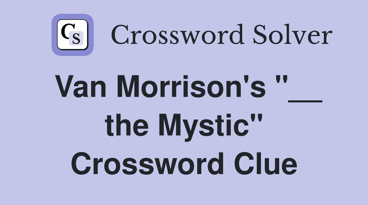 Van Morrison's "__ the Mystic" Crossword Clue