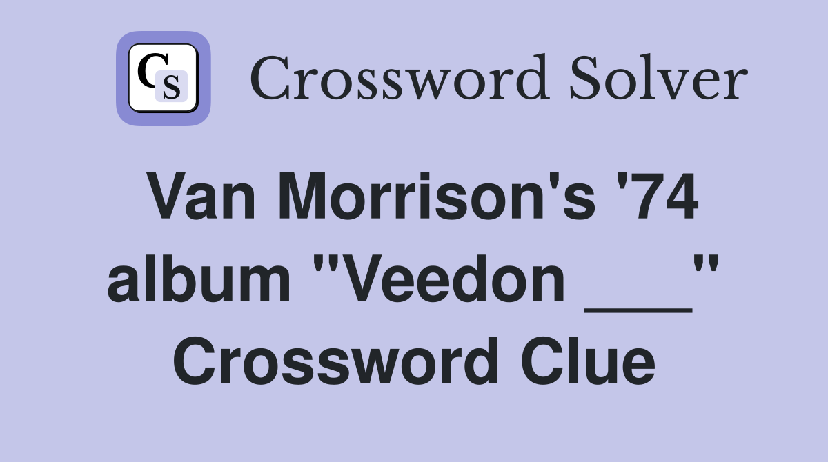 Van Morrison's '74 album "Veedon ___" Crossword Clue