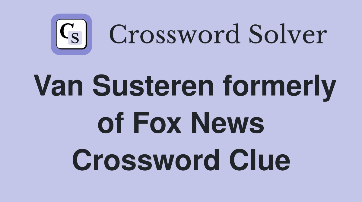 Van Susteren formerly of Fox News Crossword Clue