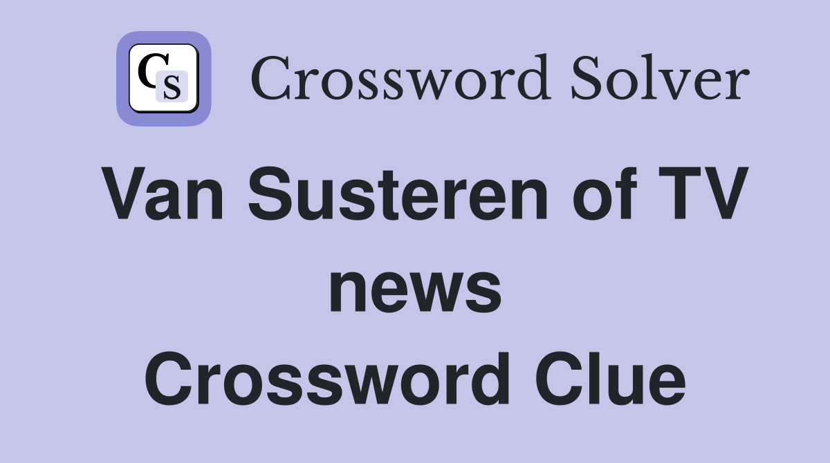 Van Susteren of TV news Crossword Clue