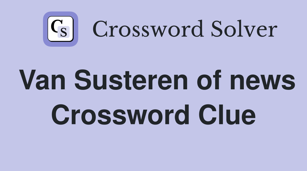 Van Susteren of news Crossword Clue