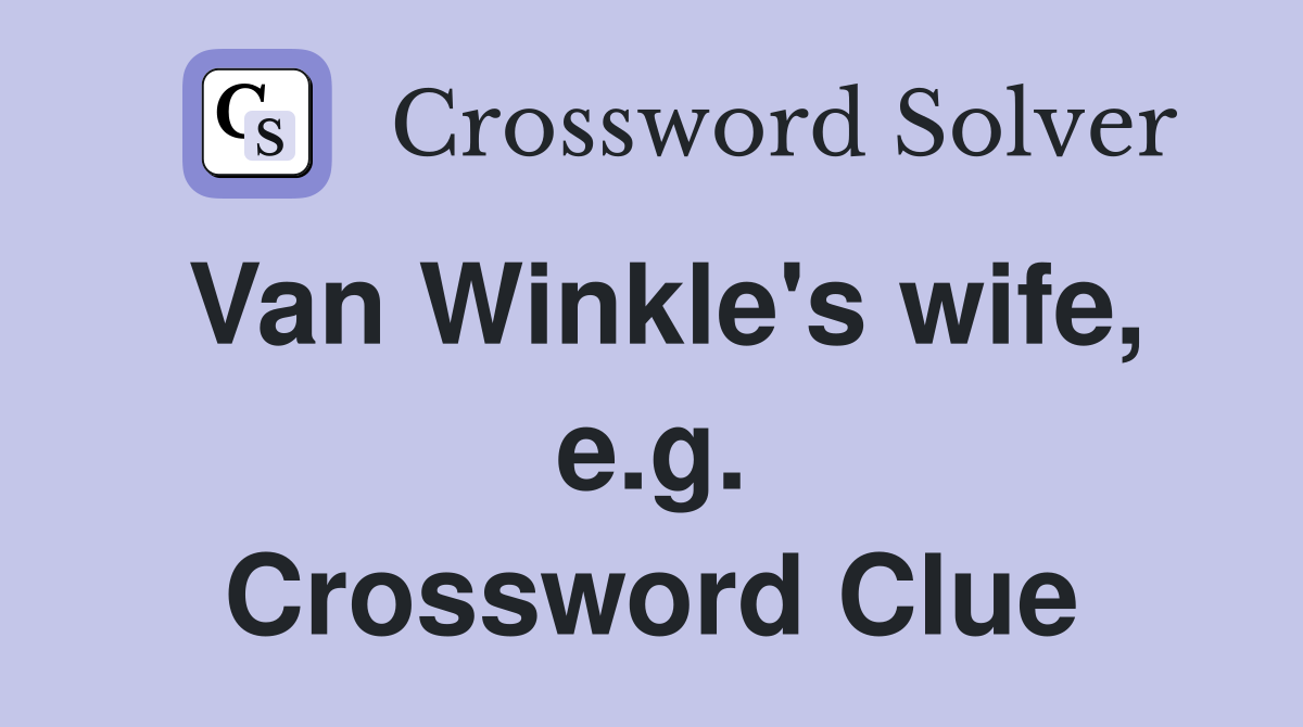 Van Winkle's wife, e.g. Crossword Clue