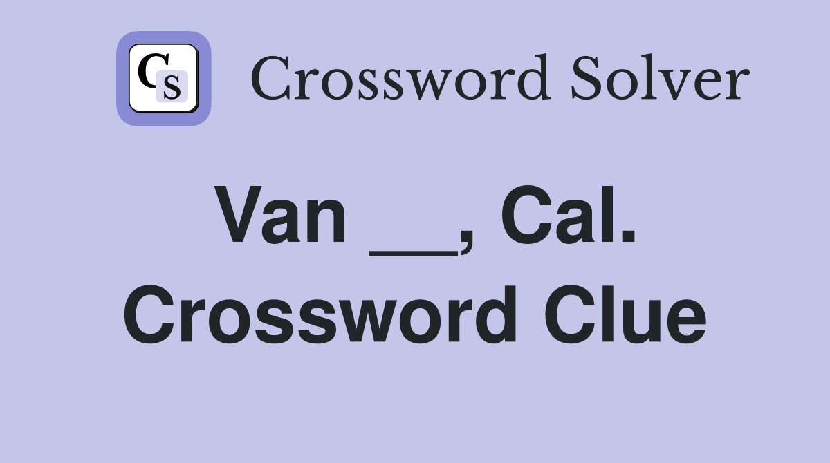 Van __, Cal. Crossword Clue