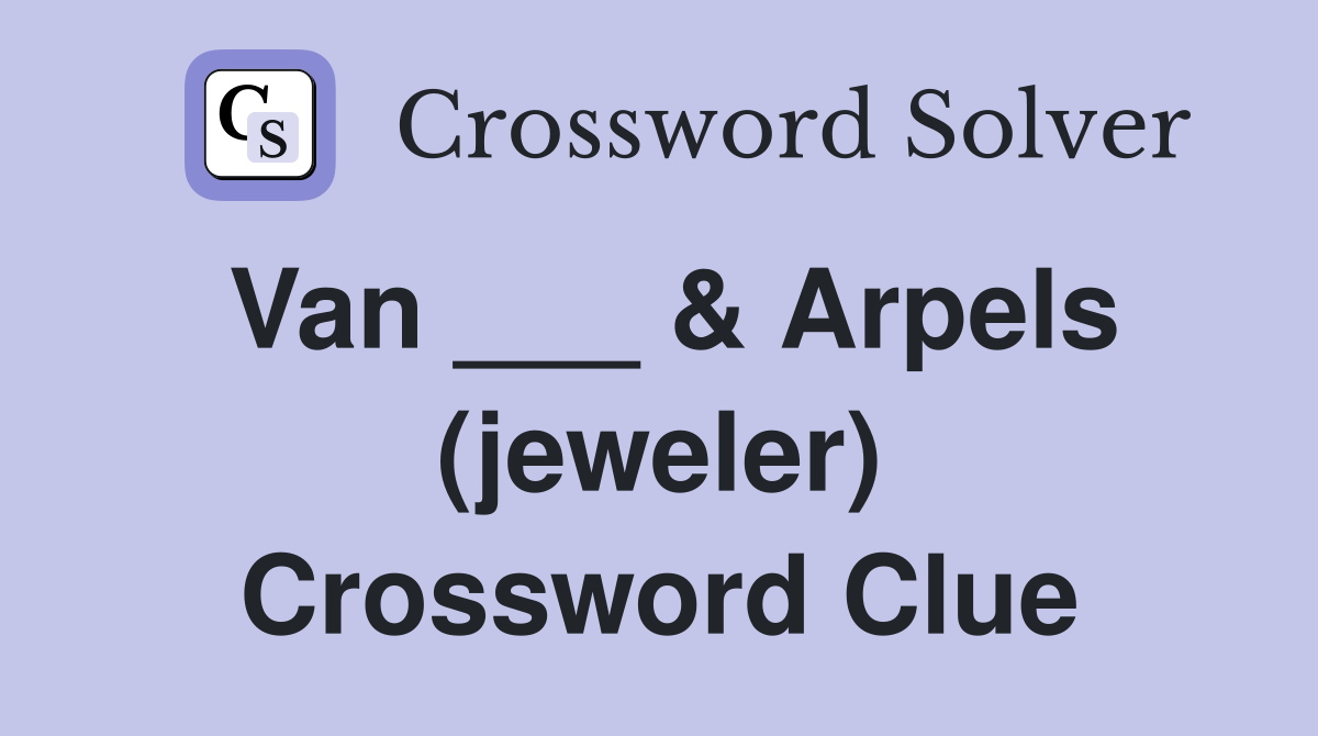 Van ___ & Arpels (jeweler) Crossword Clue