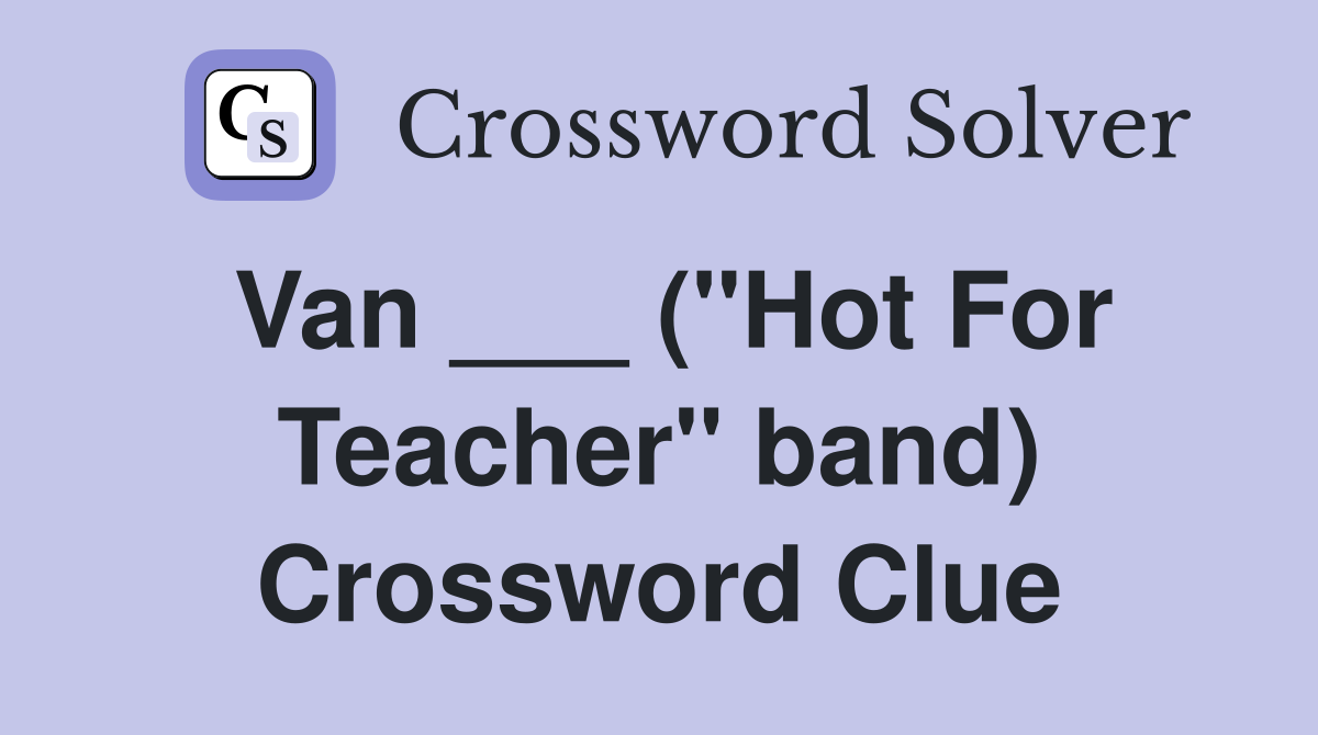 Van ___ ("Hot For Teacher" band) Crossword Clue