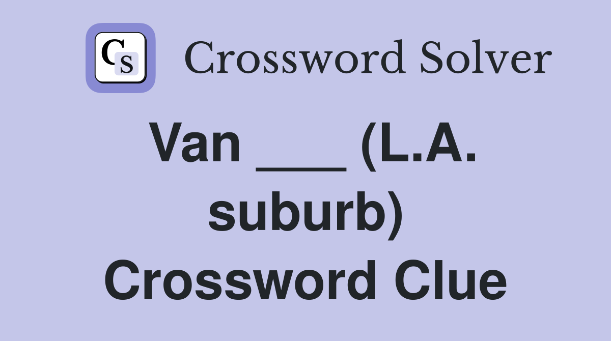 Van ___ (L.A. suburb) Crossword Clue