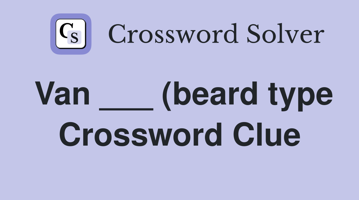 Van (beard type) Crossword Clue Answers Crossword Solver Van (beard type) Crossword Clue Answers Crossword Solver