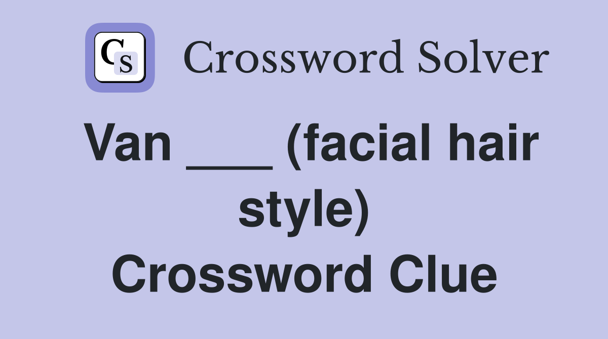 Van ___ (facial hair style) Crossword Clue