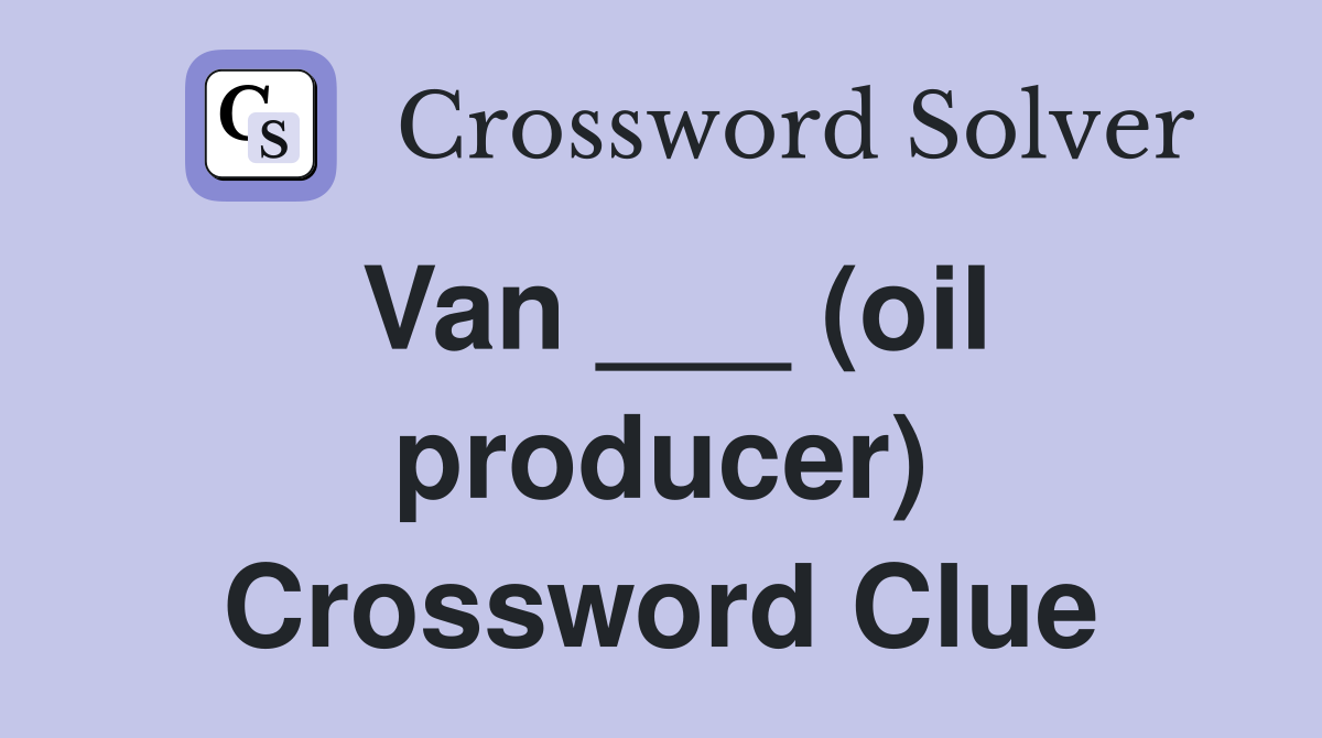 Van ___ (oil producer) Crossword Clue