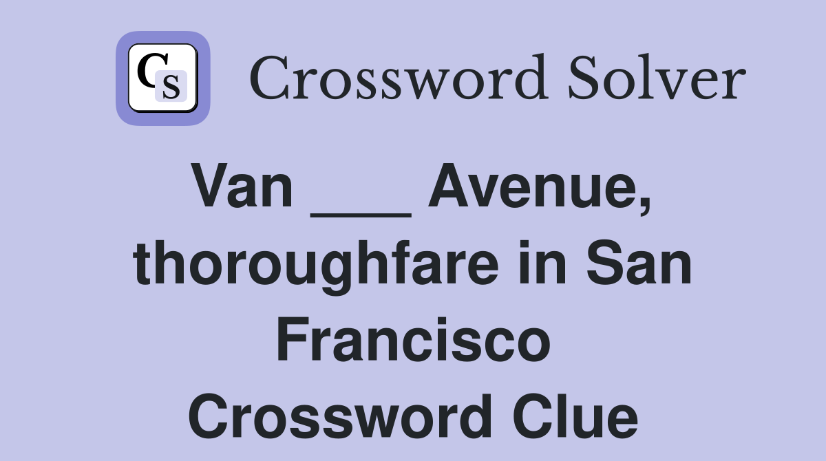 Van ___ Avenue, thoroughfare in San Francisco Crossword Clue