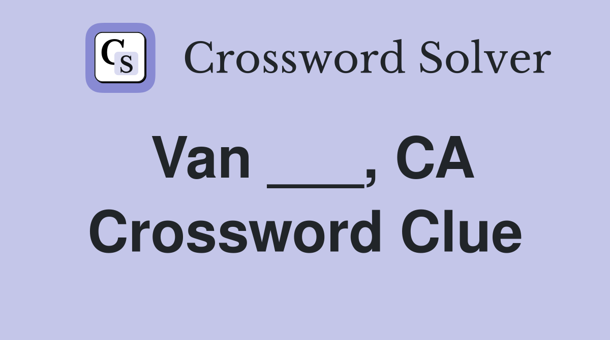 Van ___, CA Crossword Clue