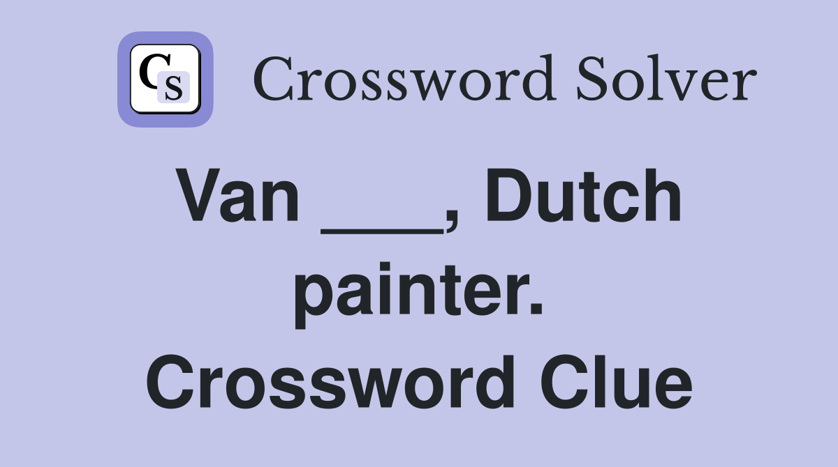 Van ___, Dutch painter. Crossword Clue