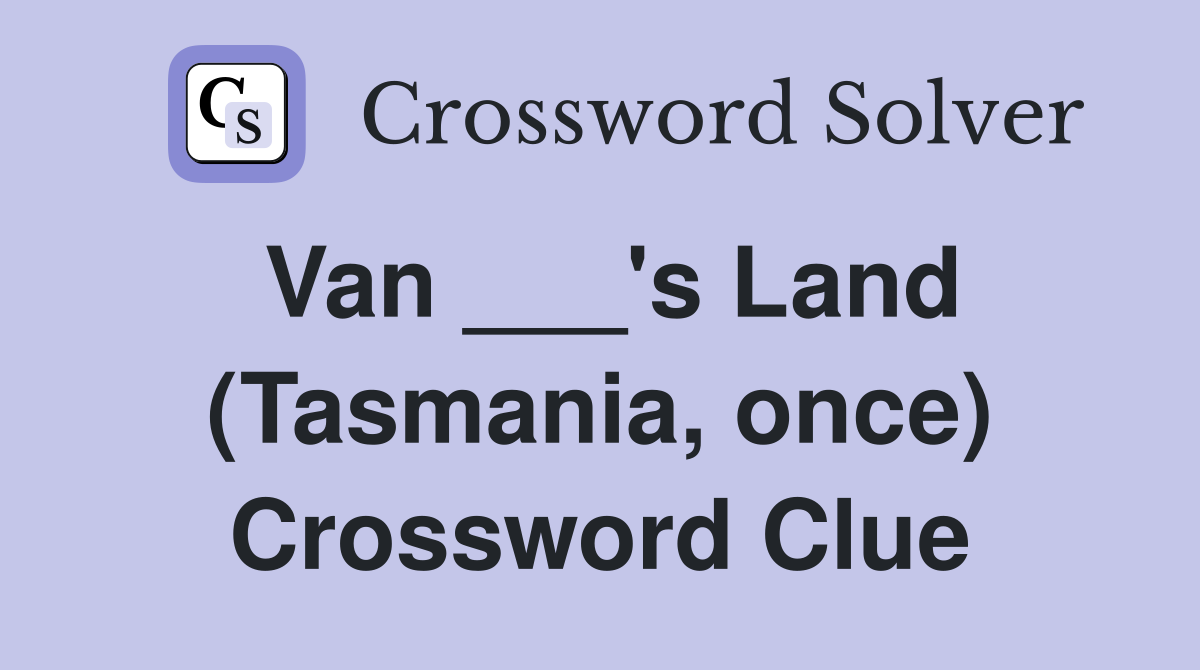 Van ___'s Land (Tasmania, once) Crossword Clue