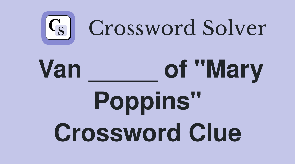 Van _____ of "Mary Poppins" Crossword Clue