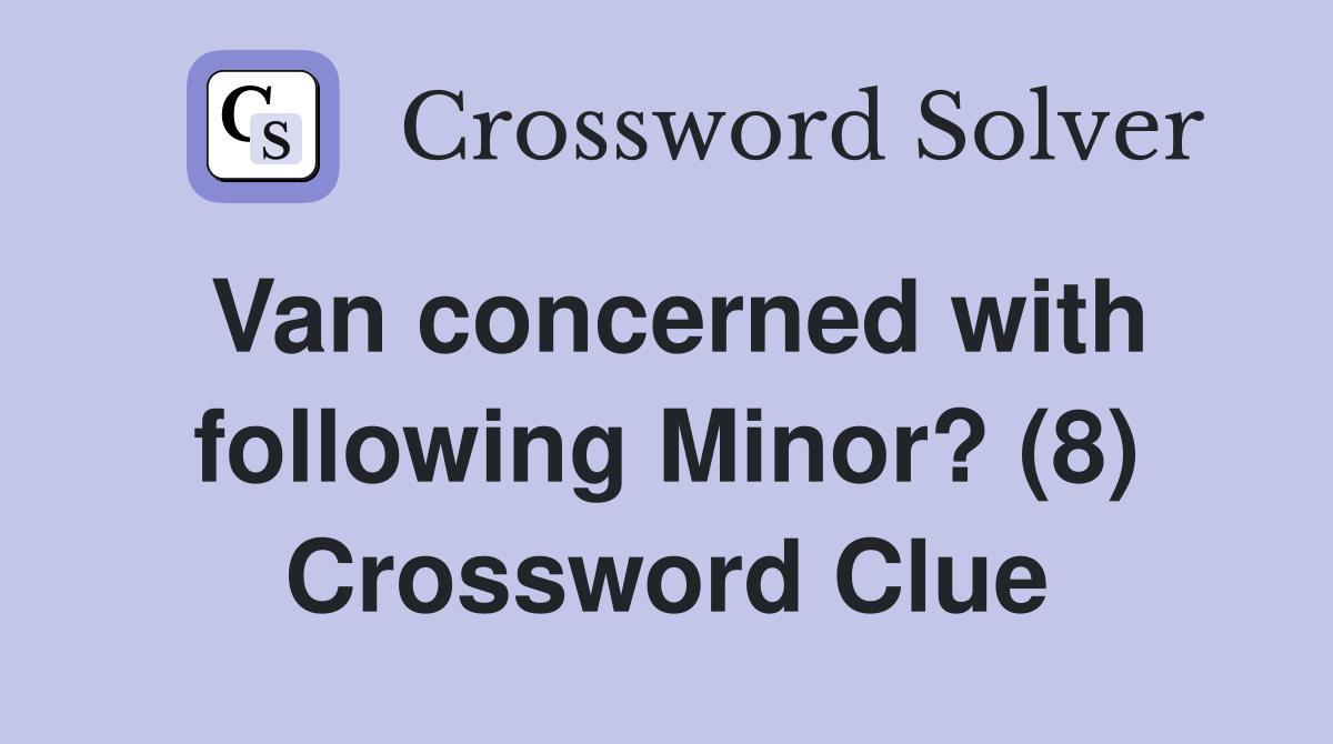 Van concerned with following Minor? (8) Crossword Clue