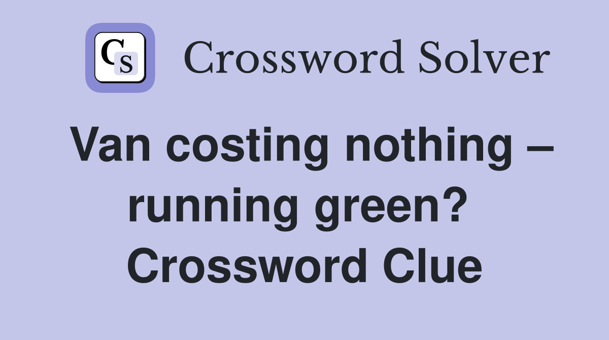 Van costing nothing – running green?  Crossword Clue