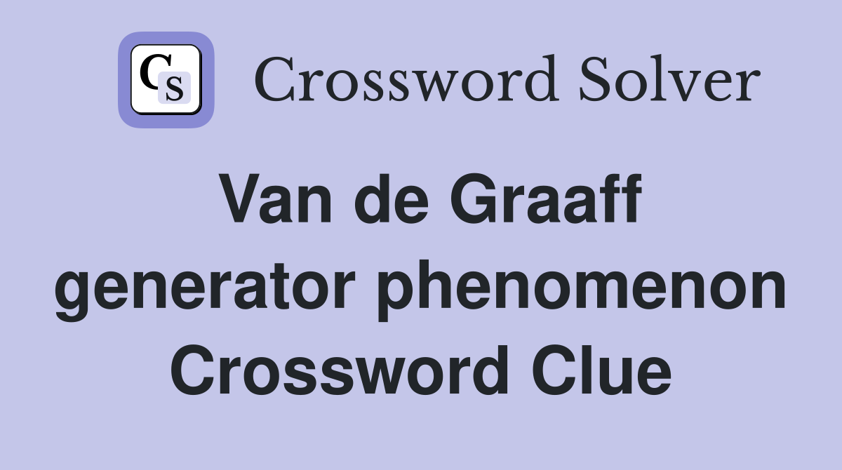 Van de Graaff generator phenomenon Crossword Clue