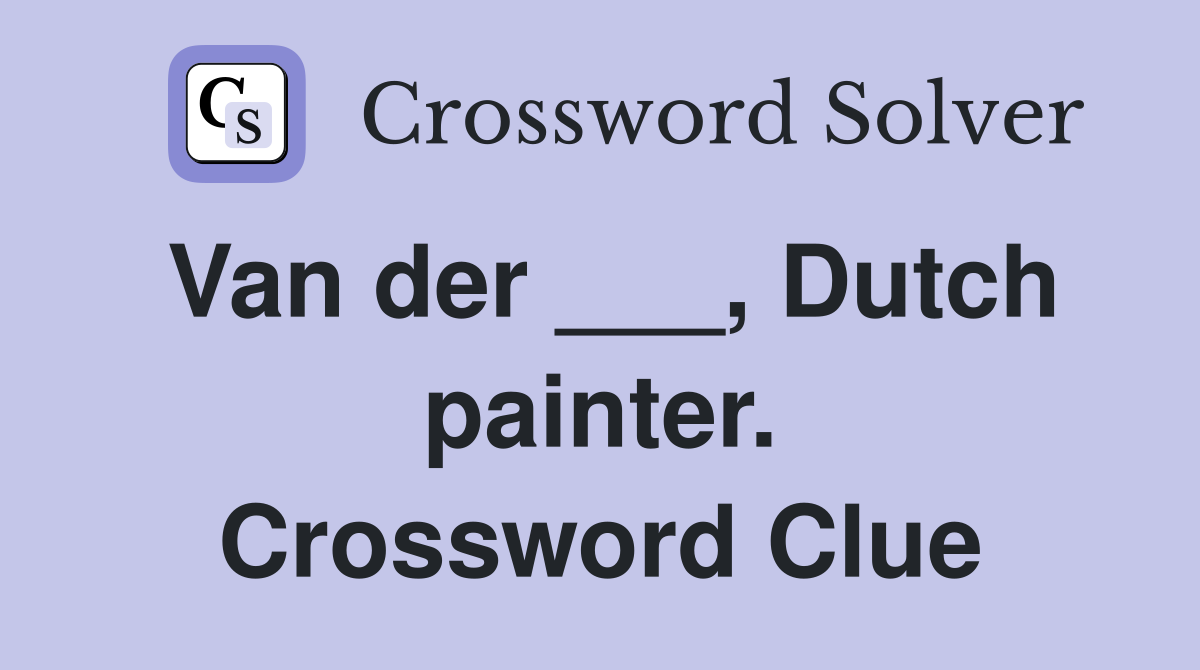 Van der ___, Dutch painter. Crossword Clue