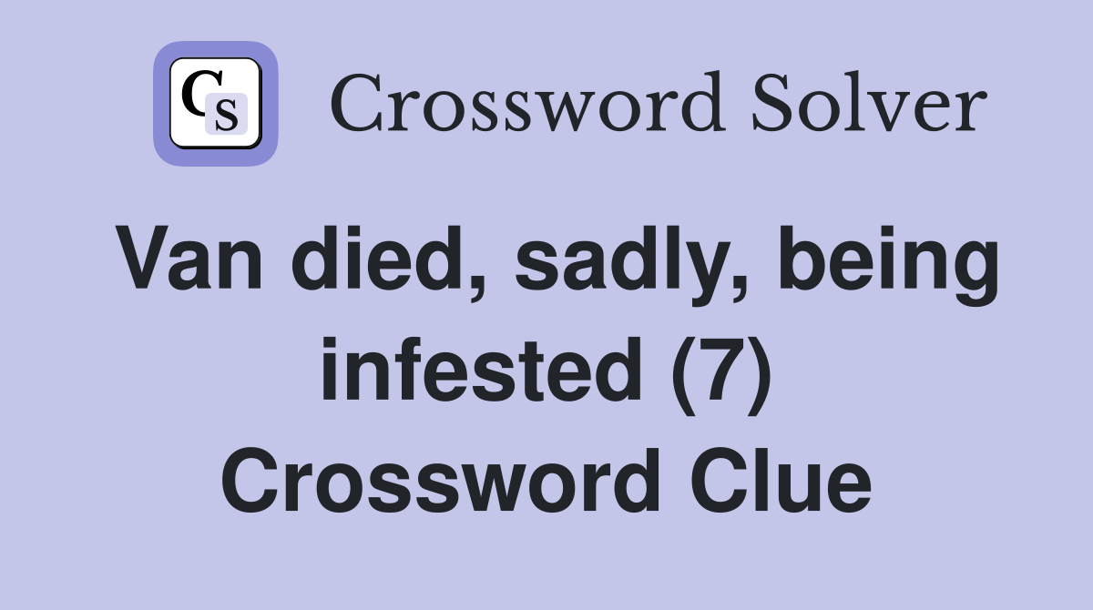 Van died, sadly, being infested (7) Crossword Clue