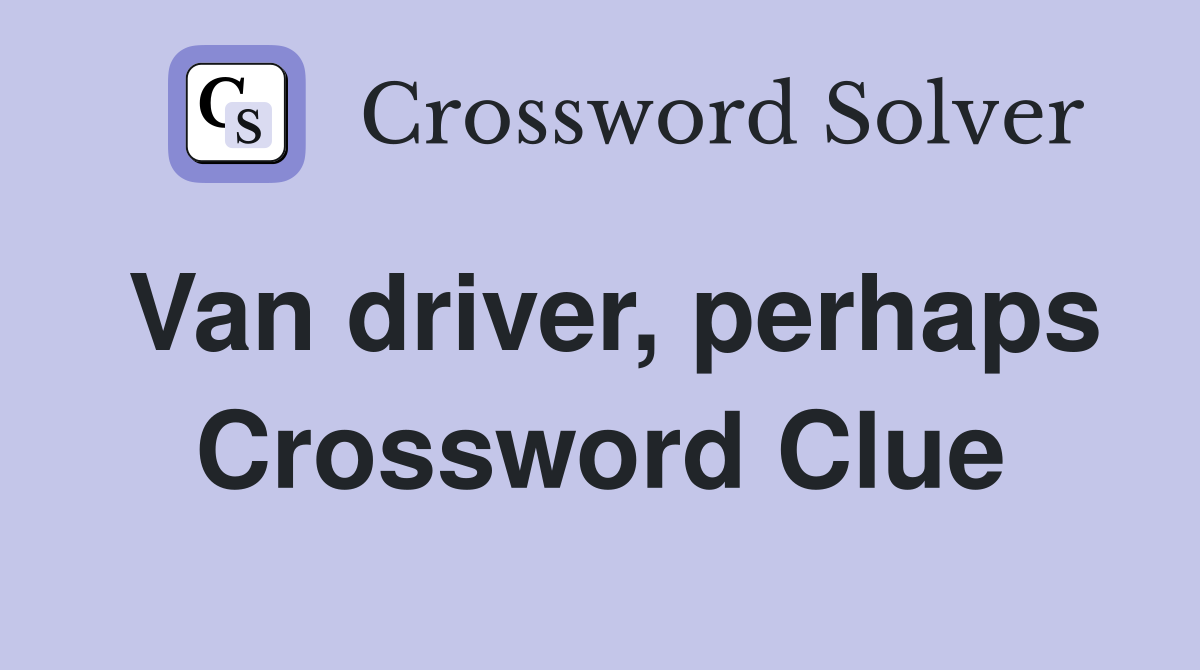 Van driver, perhaps Crossword Clue