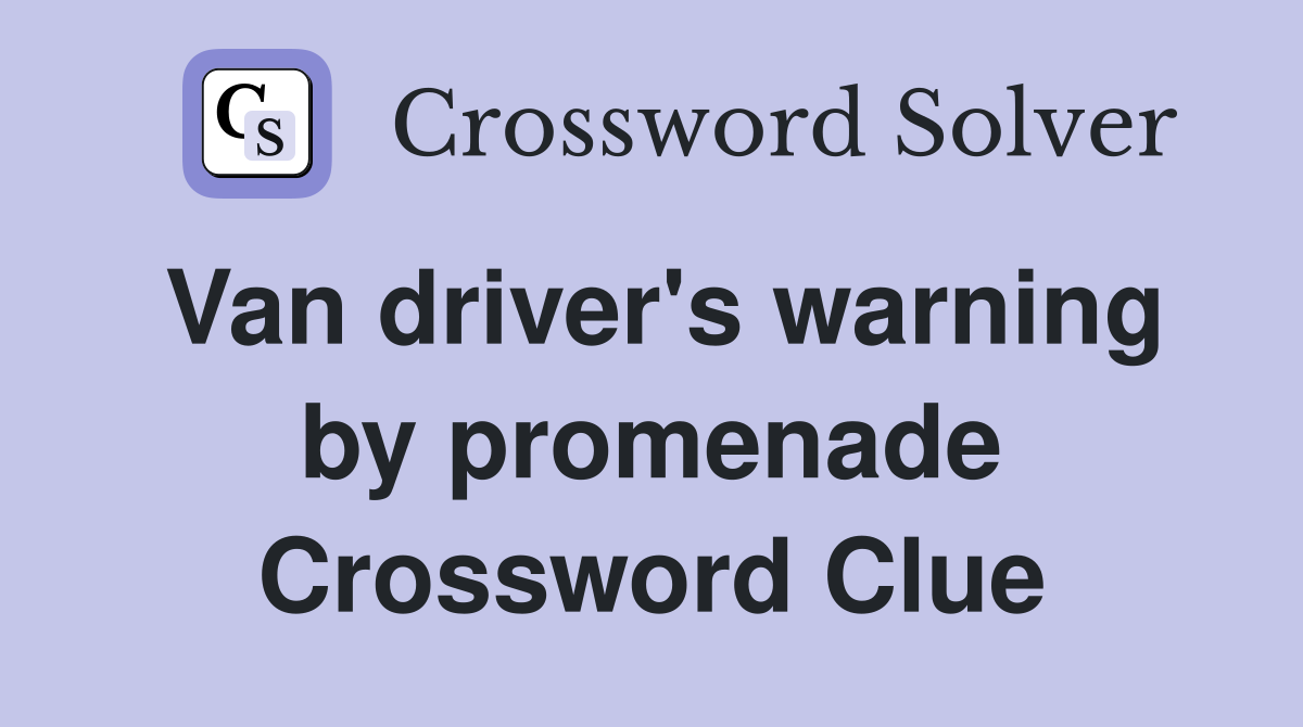 Van driver's warning by promenade Crossword Clue