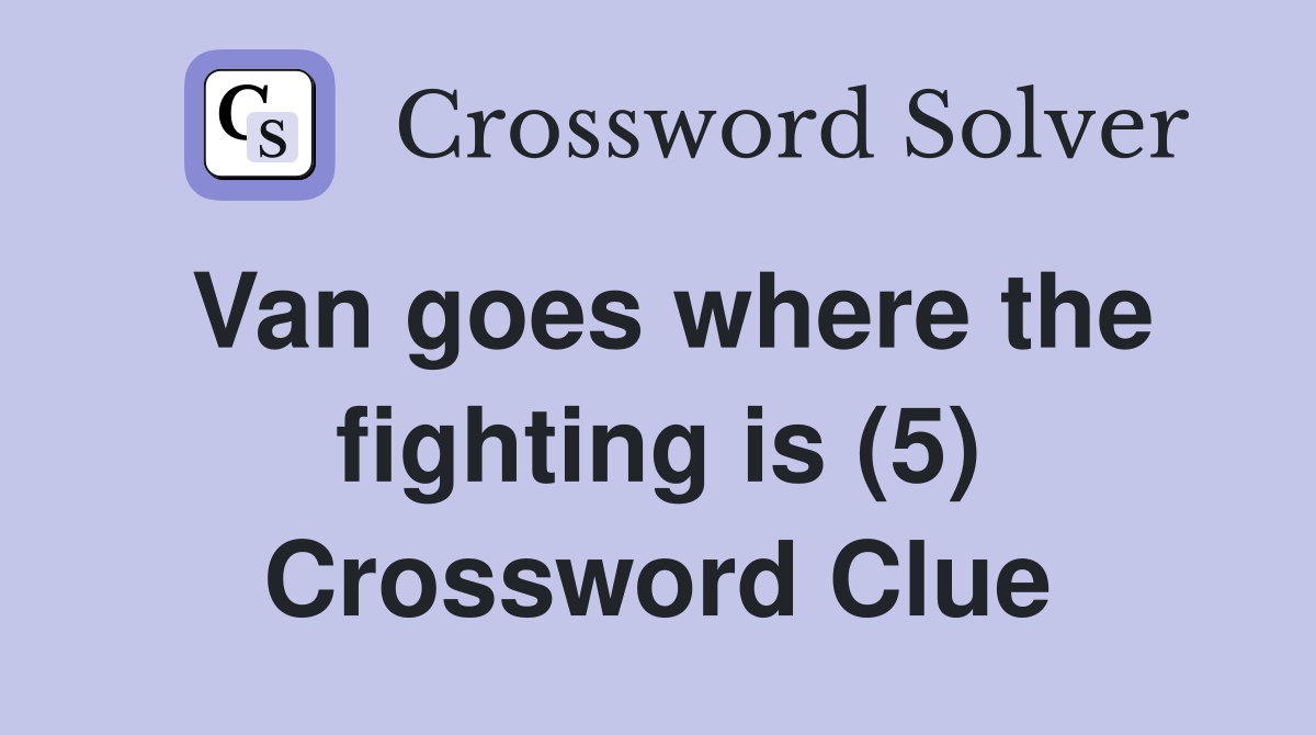 Van goes where the fighting is (5) Crossword Clue