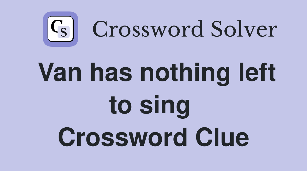 Van has nothing left to sing  Crossword Clue