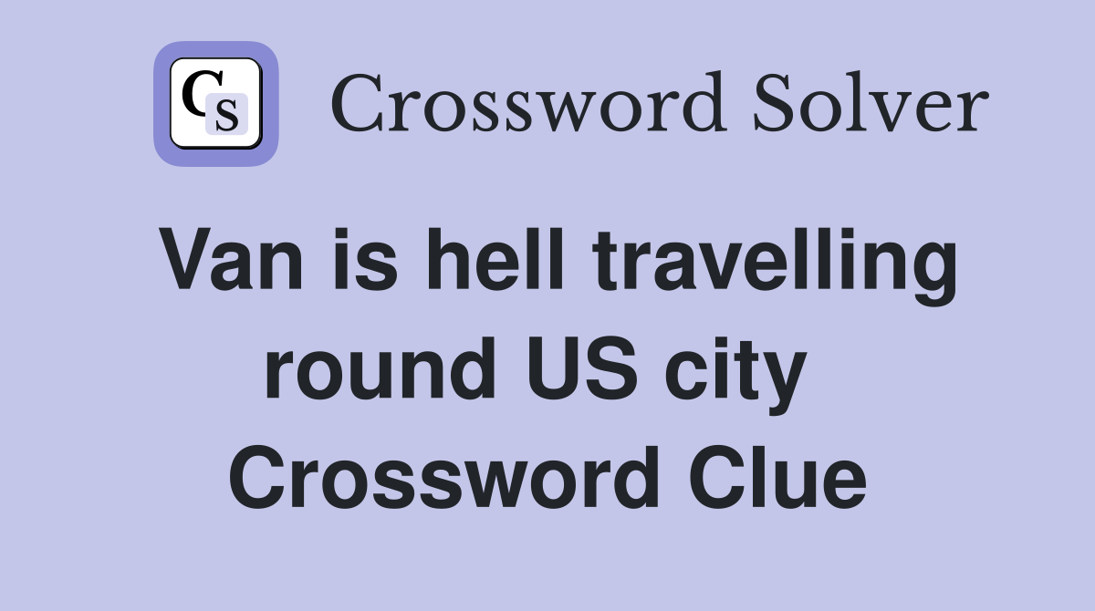 Van is hell travelling round US city  Crossword Clue