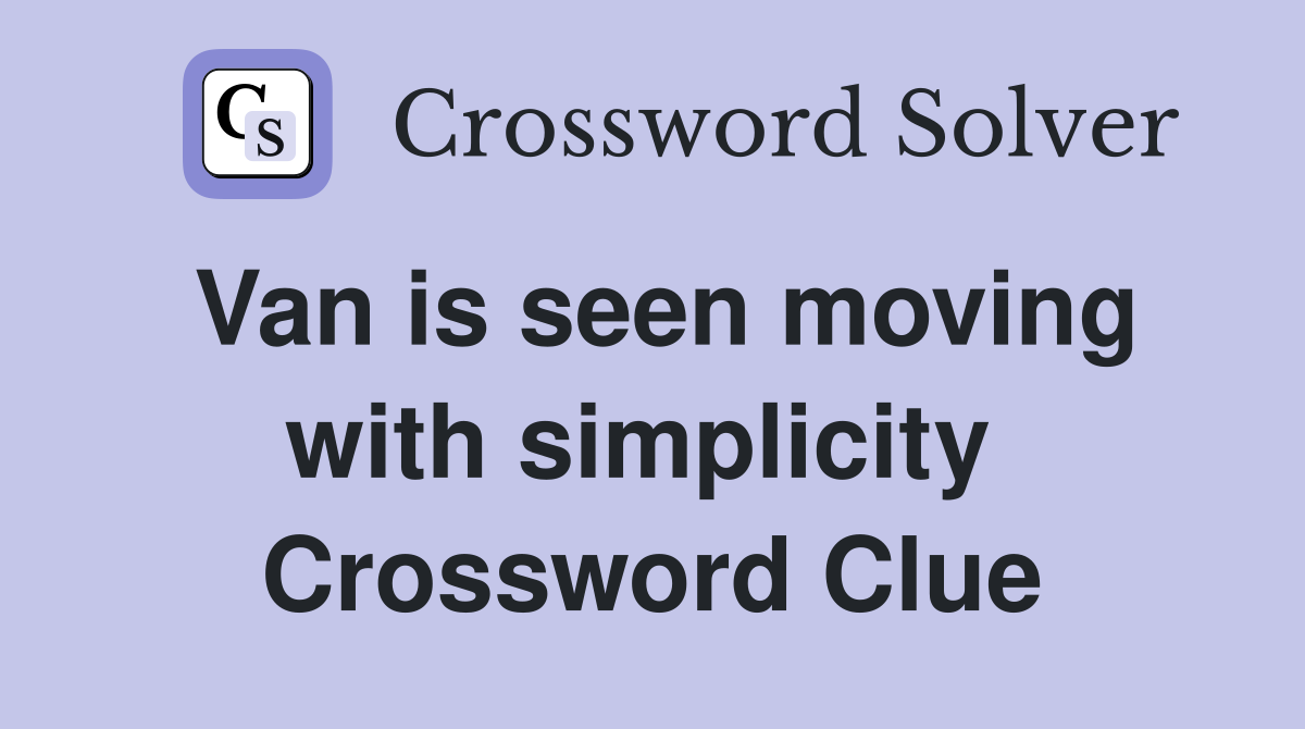 Van is seen moving with simplicity  Crossword Clue