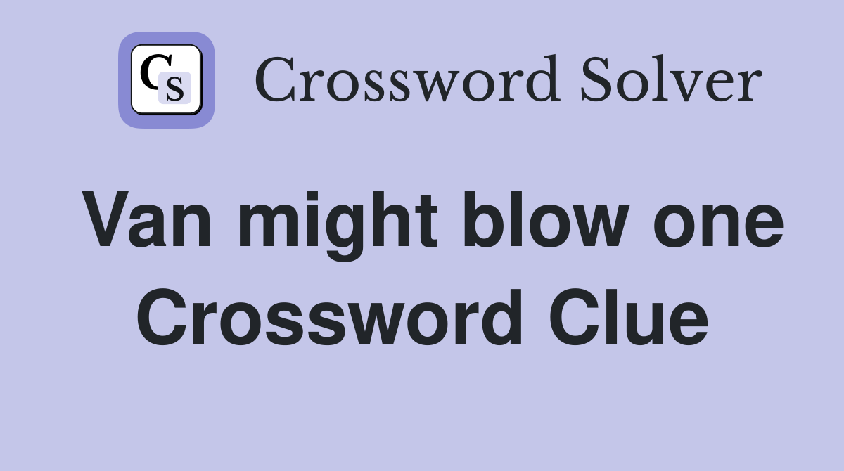 Van might blow one Crossword Clue