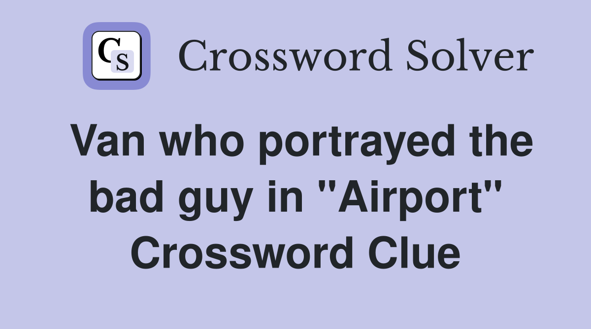 Van who portrayed the bad guy in "Airport" Crossword Clue