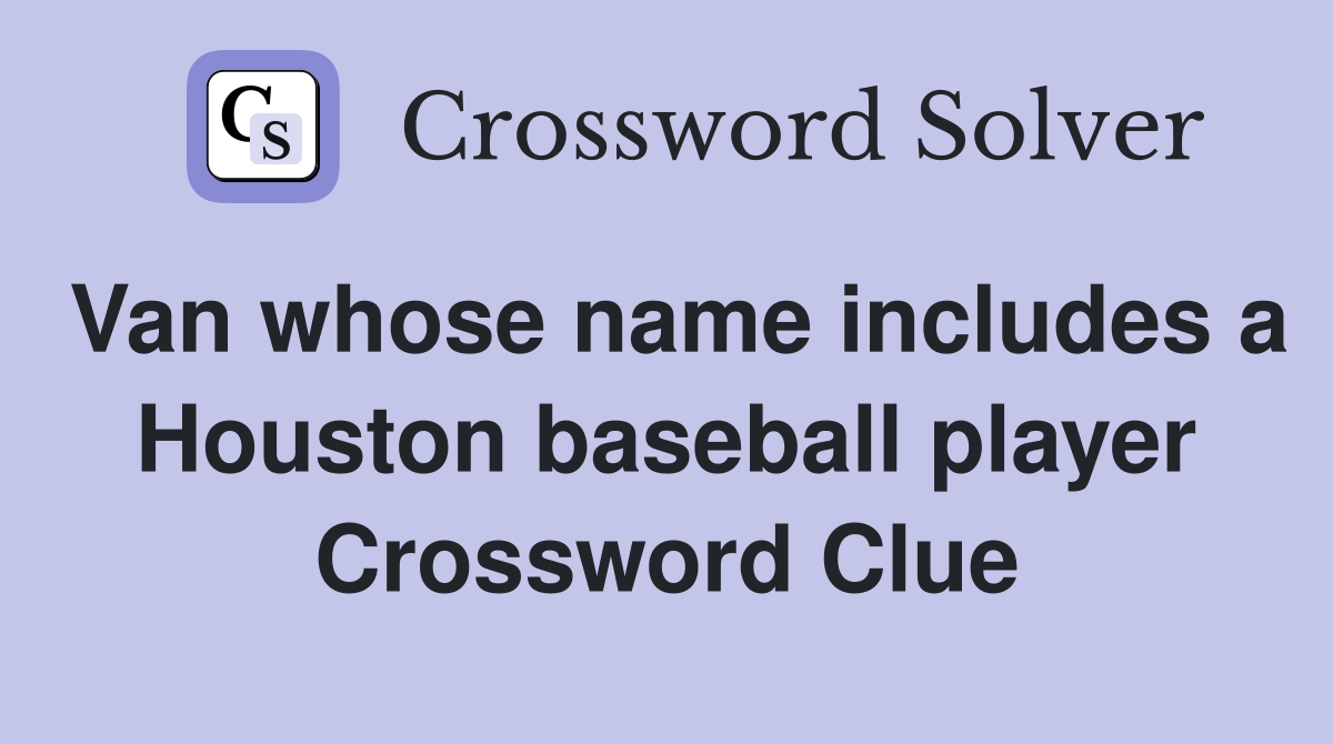 Van whose name includes a Houston baseball player Crossword Clue
