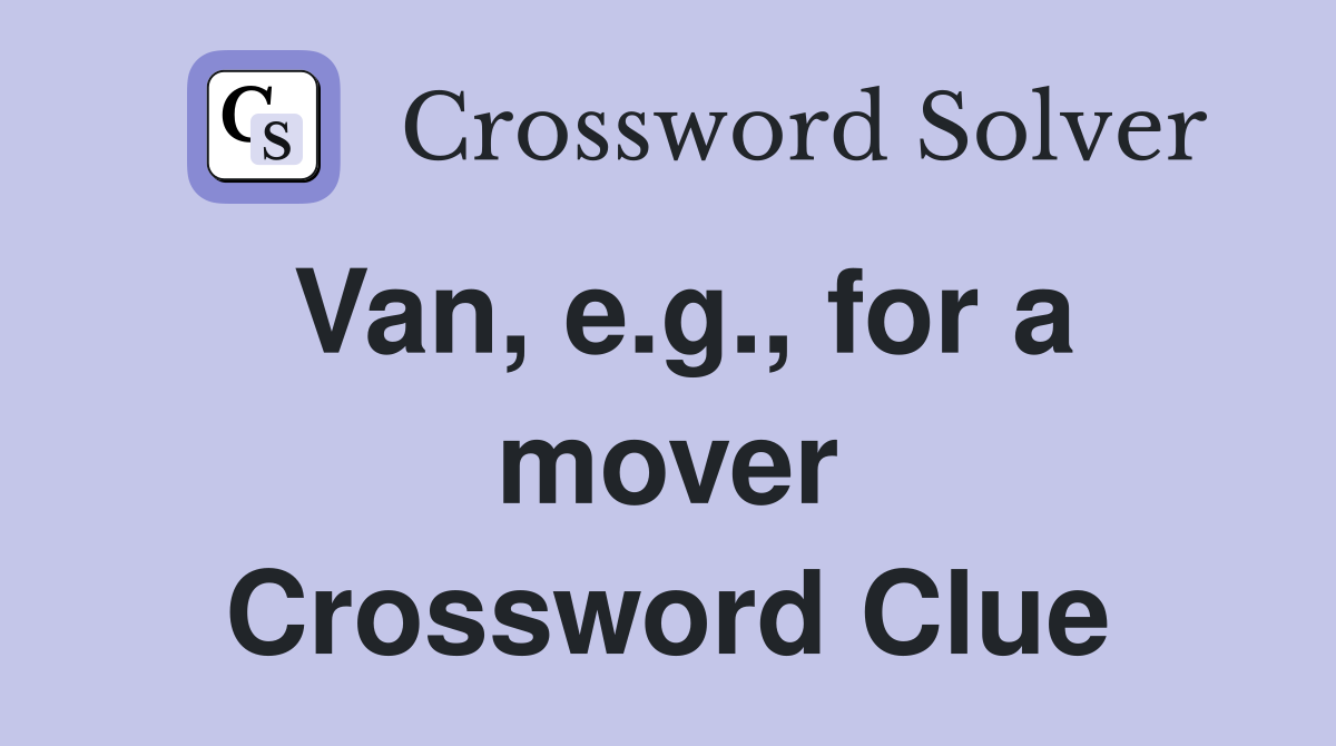 Van, e.g., for a mover Crossword Clue